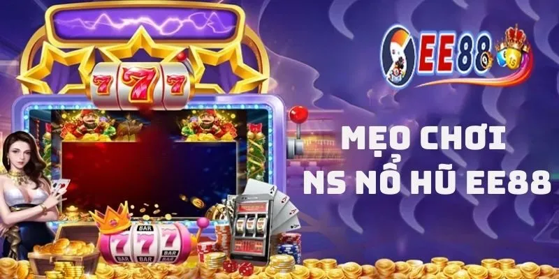 Mẹo chơi game NS nổ hũ EE88 hiệu quả, cơ hội thắng cao